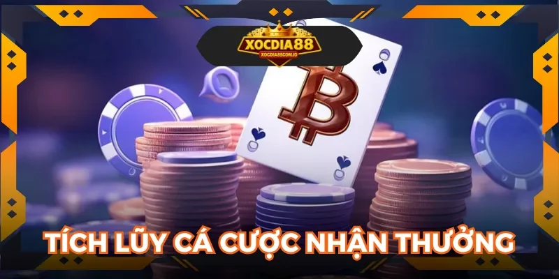 Tích lũy cá cược để nhận quà giá trị